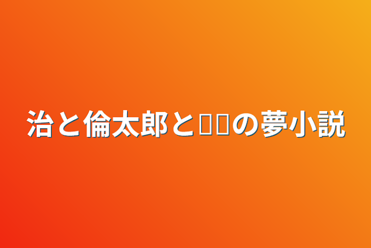 「治と倫太郎と𓏸𓏸の夢小説」のメインビジュアル