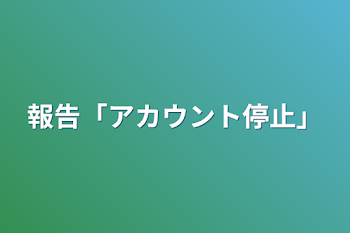 報告「アカウント停止」