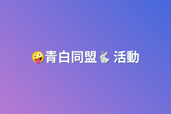 🤪青白同盟🐇    活動