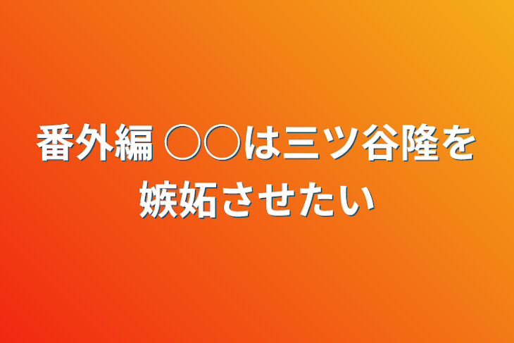 「番外編 ○○は三ツ谷隆を嫉妬させたい」のメインビジュアル