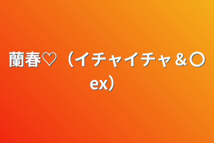 「蘭春♡（イチャイチャ＆〇ex）」のメインビジュアル