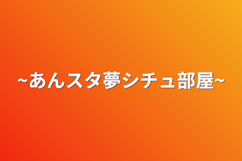 ~あんスタ夢シチュ部屋~