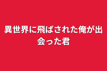 「異世界に飛ばされた俺が出会った君」のメインビジュアル