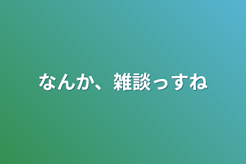 「なんか、雑談っすね」のメインビジュアル