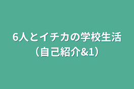 6人とイチカの学校生活（自己紹介&1）