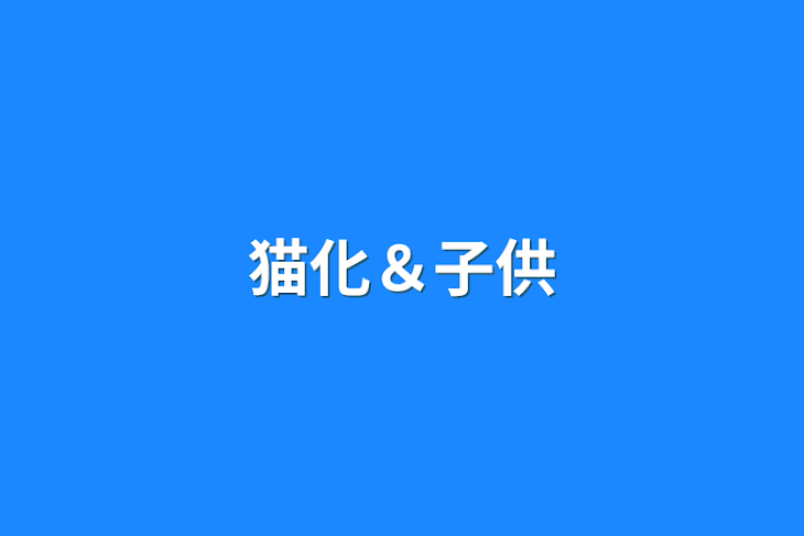 「猫化＆子供」のメインビジュアル