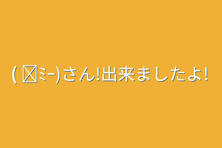 「( ᐛﾐｰ)さん!出来ましたよ!」のメインビジュアル