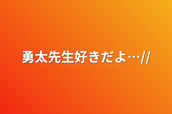 勇太先生好きだよ…//