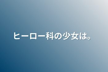 ヒーロー科の少女は。