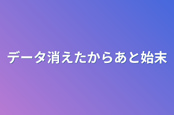 データ消えたからあと始末