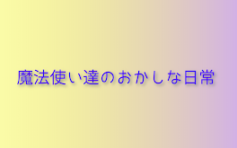 魔 法 使 い 達 の お か し な 日 常　【 参 加 型 】