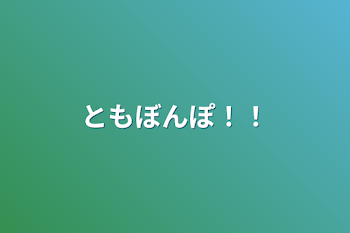 ともぼんぽ！！