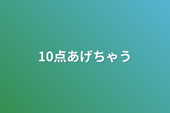 「10点あげちゃう」のメインビジュアル