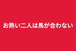 お熱い二人は馬が合わない