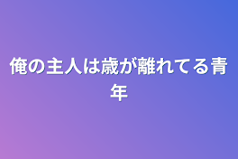 俺の主人は歳が離れてる青年