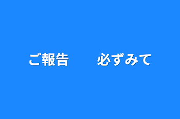 ご報告　　必ずみて