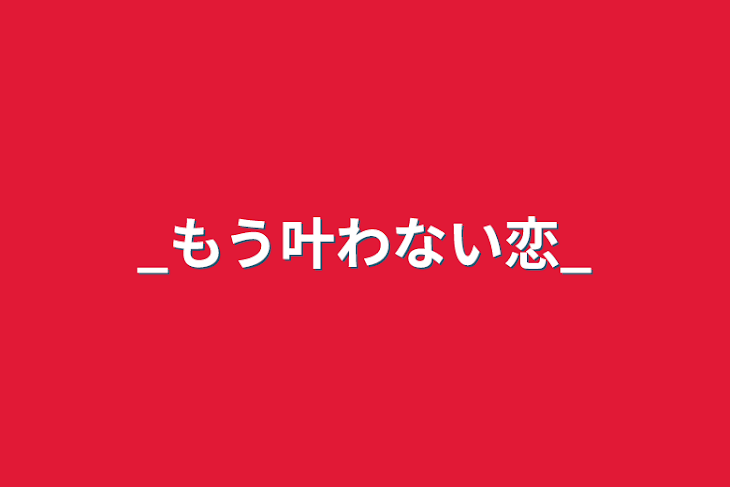 「_もう叶わない恋_」のメインビジュアル