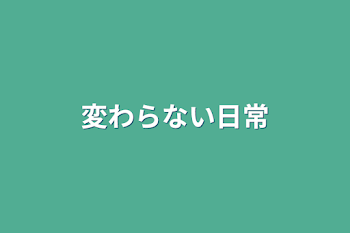 変わらない日常