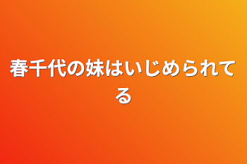 春千代の妹はいじめられてる