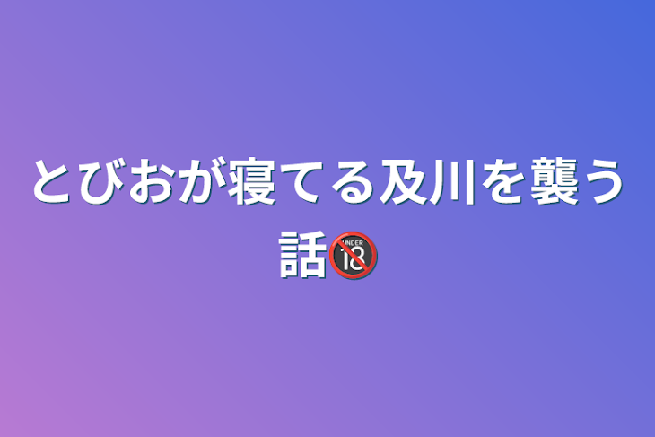 「とびおが寝てる及川を襲う話🔞」のメインビジュアル