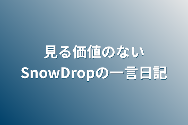 「見る価値のないSnowDropの一言日記」のメインビジュアル