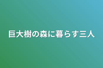 巨大樹の森に暮らす三人