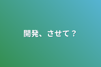 「開発、させて？」のメインビジュアル