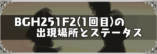 BGH251F2(1回目)の攻略方法とステータス