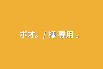 「ポオ。/ 様 専用 。」のメインビジュアル