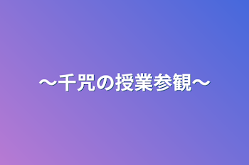 〜千咒の授業参観〜