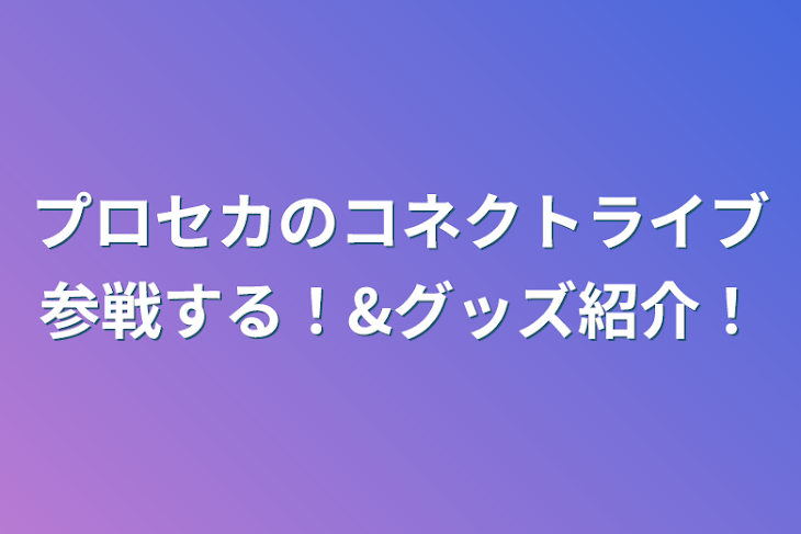 「プロセカのコネクトライブ参戦する！&グッズ紹介！」のメインビジュアル