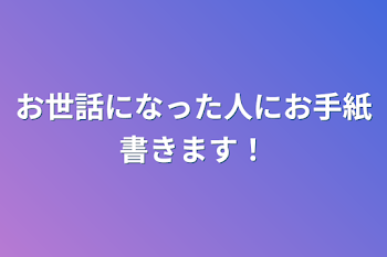 お世話になった人にお手紙書きます！