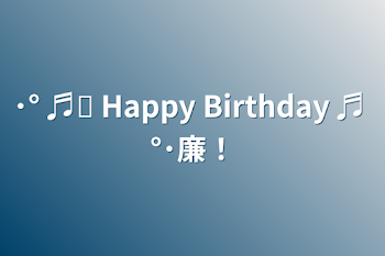 ･° ♬︎ Happy Birthday ♬ °･廉！