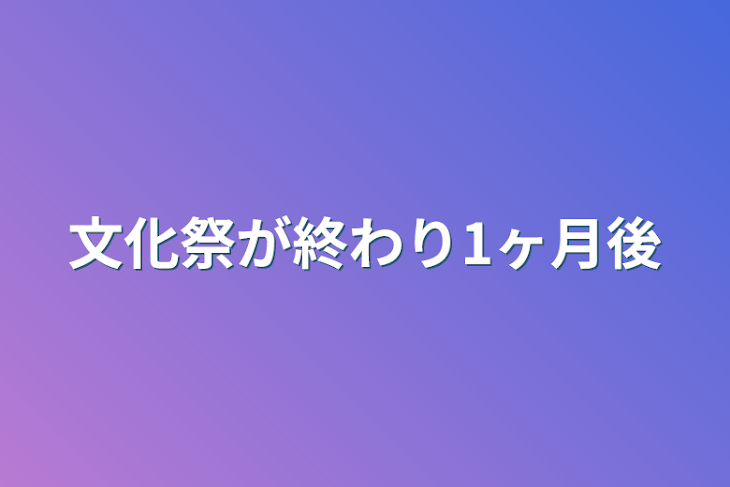 「文化祭が終わり1ヶ月後」のメインビジュアル