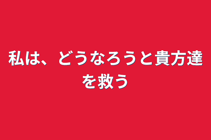 「私は、どうなろうと貴方達を救う」のメインビジュアル