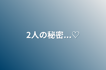 「2人の秘密...♡」のメインビジュアル