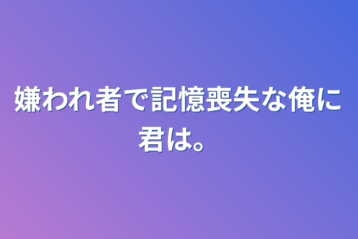 「嫌われ者で記憶喪失な俺に君は。」のメインビジュアル