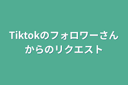 Tiktokのフォロワーさんからのリクエスト