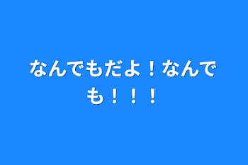 「なんでもだよ！なんでも！！！」のメインビジュアル