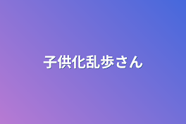 子供化乱歩さん