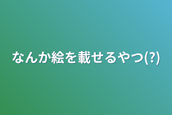 なんか絵を載せるやつ(?)