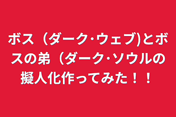 ボス（ダーク･ウェブ)とボスの弟（ダーク･ソウルの擬人化作ってみた！！