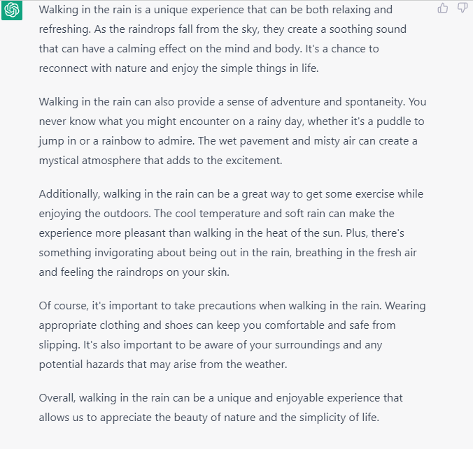 Result produced by ChatGPT, a GPT-3 based AI tool, for the prompt "Write 200 words on walking in the rain"