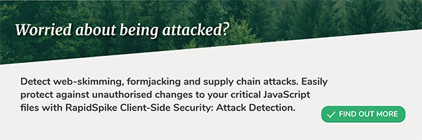 Worried about being attacked? Detect web-skimming, formjacking and supply chain attacks. Easily protect against unauthorised changes to your critical JavaScript files with RapidSpike Client-Side Security: Attack Detection.