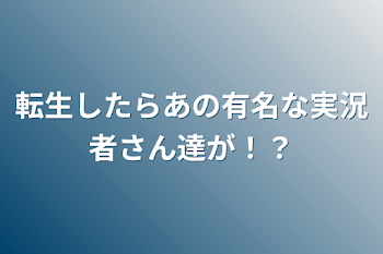 転生したらあの有名な実況者さん達が！？