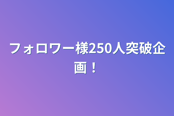 「フォロワー様250人突破企画！」のメインビジュアル