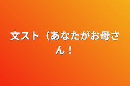 文スト（あなたがお母さん！