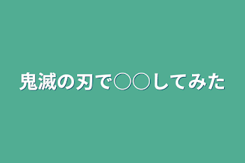 「鬼滅の刃で○○してみた」のメインビジュアル