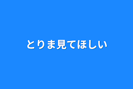 とりま見てほしい