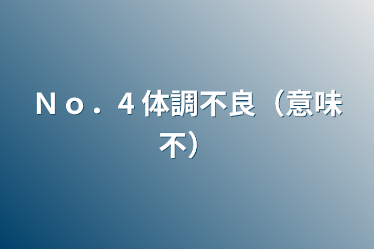 「Ｎｏ．4 体調不良（意味不）」のメインビジュアル